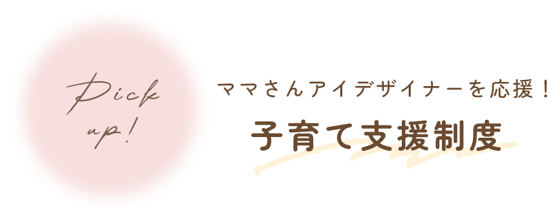 ママさんアイデザイナーを応援！子育て支援制度